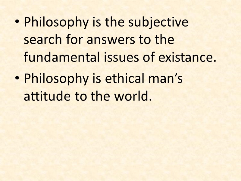 Philosophy is the subjective search for answers to the fundamental issues of existance. Philosophy